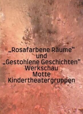 Bild von „Rosafarbene Räume und gestohlene Geschichten“ Eine Werkschau – zwei Theatergruppen!