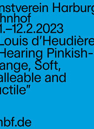 Eröffnung: Louis d?Heudières - Hearing Pinkish-Orange, Soft, Malleable and Ductile